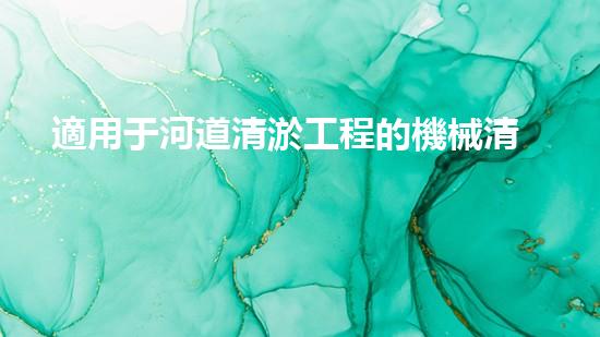 適用于河道清淤工程的機械清淤工程的關鍵技術(shù)與挑戰(zhàn)探究你了解嗎？
